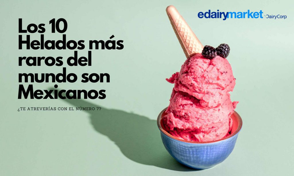 Los 10 Helados más raros del mundo son Mexicanos ¿Te Atreverías con el Número 7